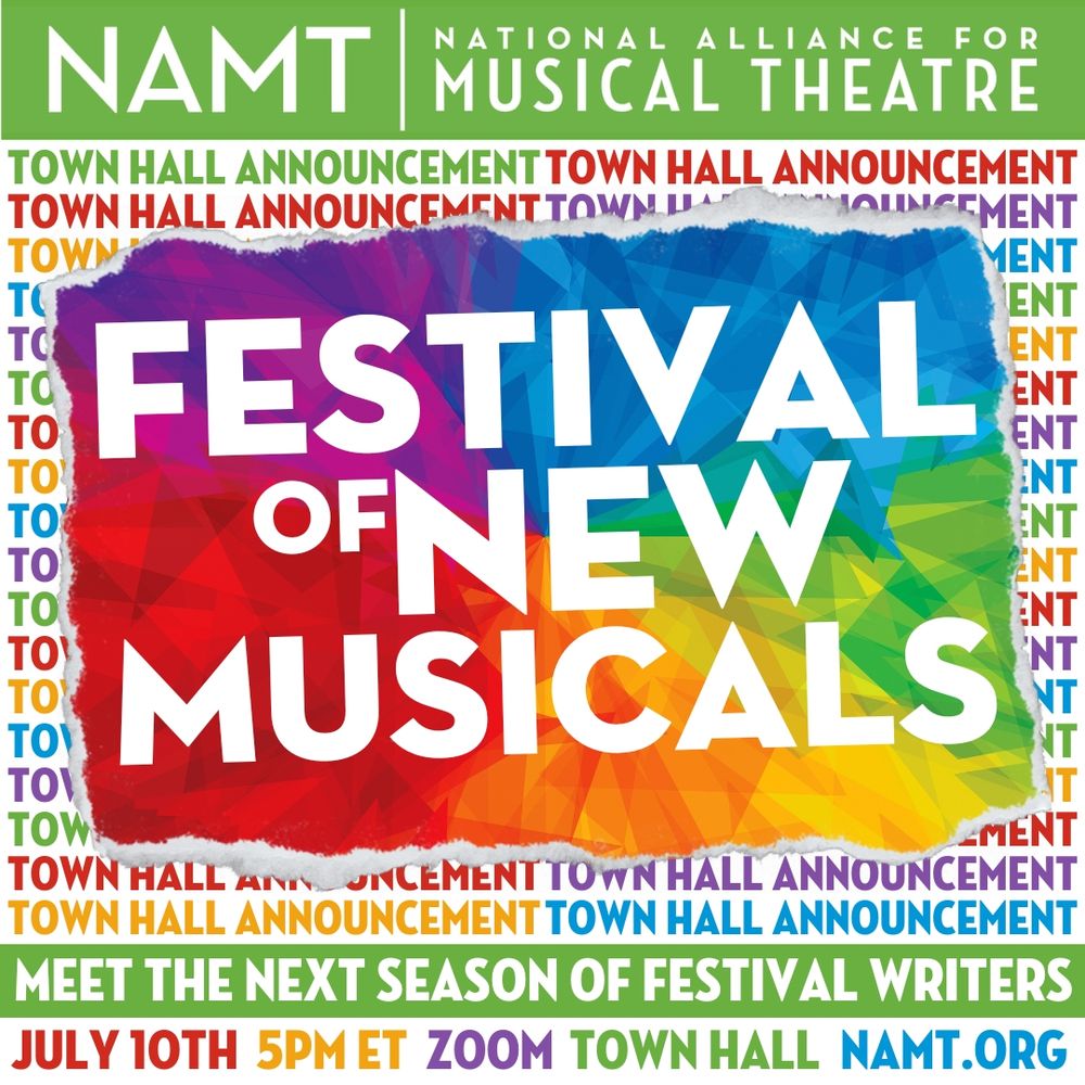 Colorful promotional graphic for the National Alliance for Musical Theatre’s Festival of New Musicals Town Hall. Bold white text on a rainbow geometric background reads: “Festival of New Musicals.” Above and behind is repeating multicolored text: “Town Hall Announcement.” At the bottom, it says “Meet the Next Season of Festival Writers. July 10th, 5PM ET, Zoom Town Hall, NAMT.org.”