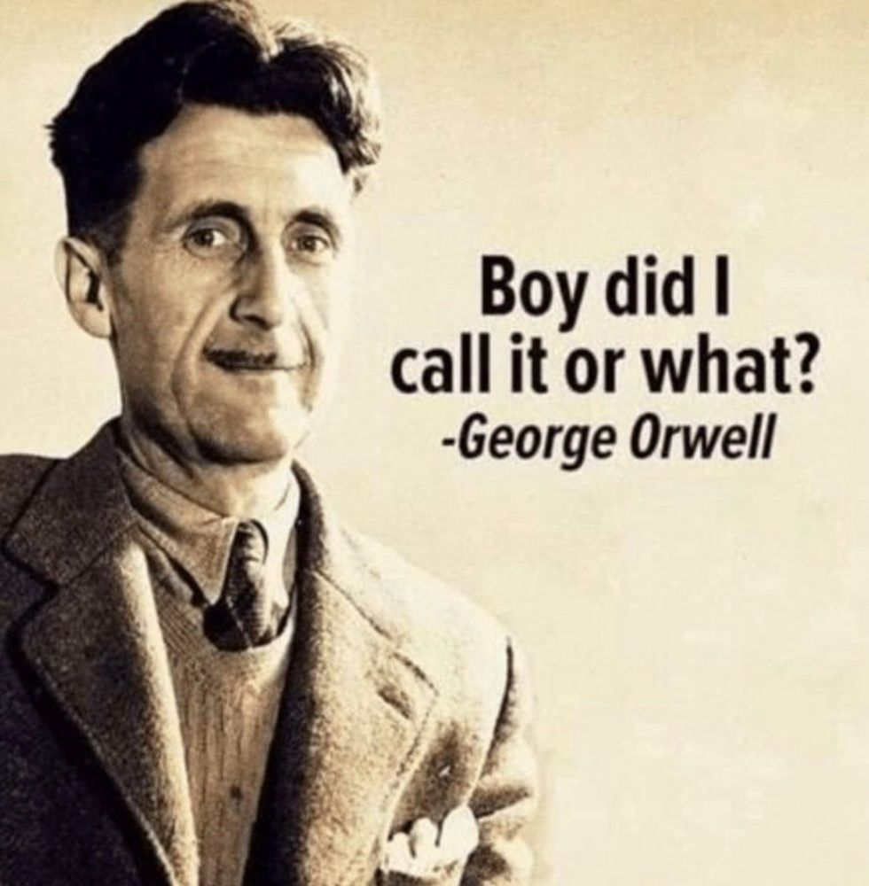 Photo of George Orwell with the caption, "Boy, did I call it or what?"