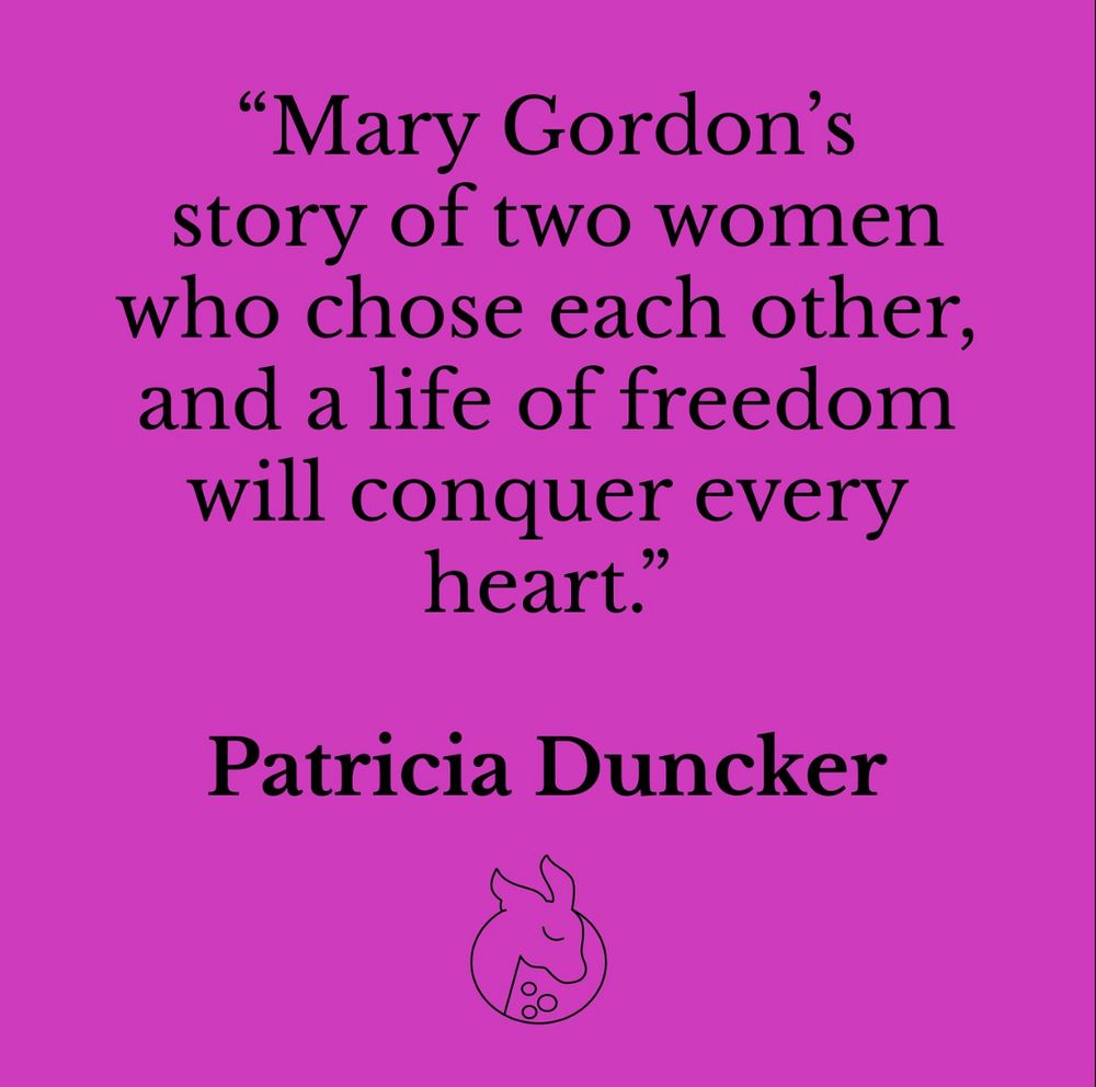 Text graphic says: 'Mary Gordon's story of two women whose each other, and a life of freedom, will conquer every heart', Patricia Duncker 