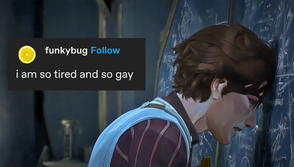 An image of Viktor from season one of Arcane with his head pressed against a chalk board. Over top of him is a text post that reads: "i'm so tired and so gay."