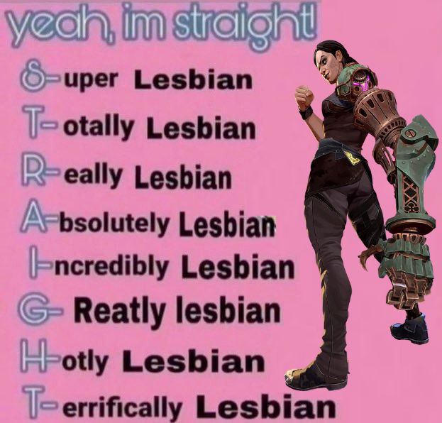A meme edit of Sevika from Arcane Season 2. She's standing in front of a graphic that reads: 
"Yeah, im straight!
S - uper Lesbian
T - otally Lesbian
R - eally Lesbian
A - bsolutely Lesbian
I - ncredibly Lesbian
G - reatly Lesbian
H - otly Lesbian
T - errifically Lesbian"