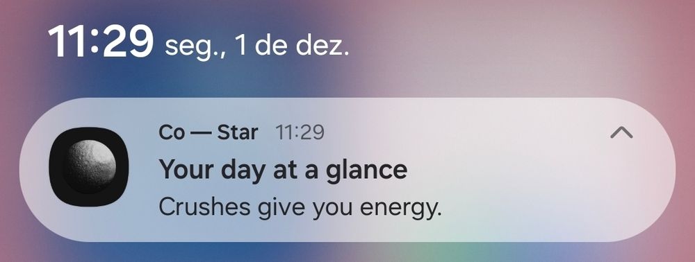 notificação do aplicativo Co-Star:
"Your day at a glance
Crushes give you energy."