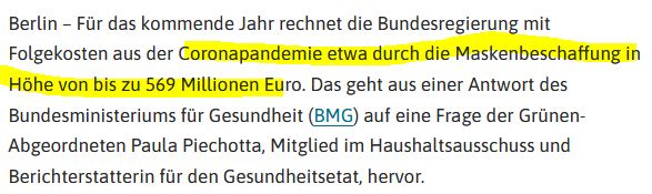 Berlin – Für das kommende Jahr rechnet die Bundesregierung mit Folgekosten aus der Coronapandemie etwa durch die Maskenbeschaffung in Höhe von bis zu 569 Millionen Euro. Das geht aus einer Antwort des Bundesministeriums für Gesundheit (BMG) auf eine Frage der Grünen-Abgeordneten Paula Piechotta, Mitglied im Haushaltsausschuss und Berichterstatterin für den Gesundheitsetat, hervor.