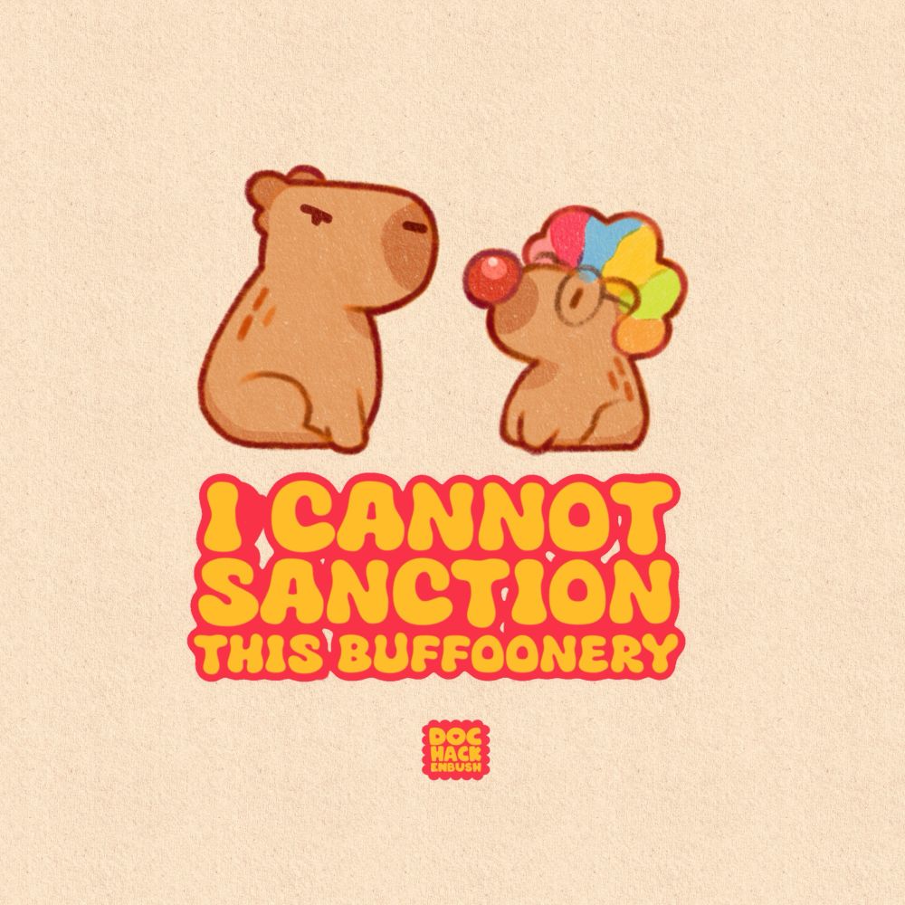 Illustration of a large capybara looking disdainfully at a smaller capy who is wearing a multicoloured clown wig, joke glasses and a red nose. 
Text reads “I CANNOT SANCTION THIS BUFFOONERY”