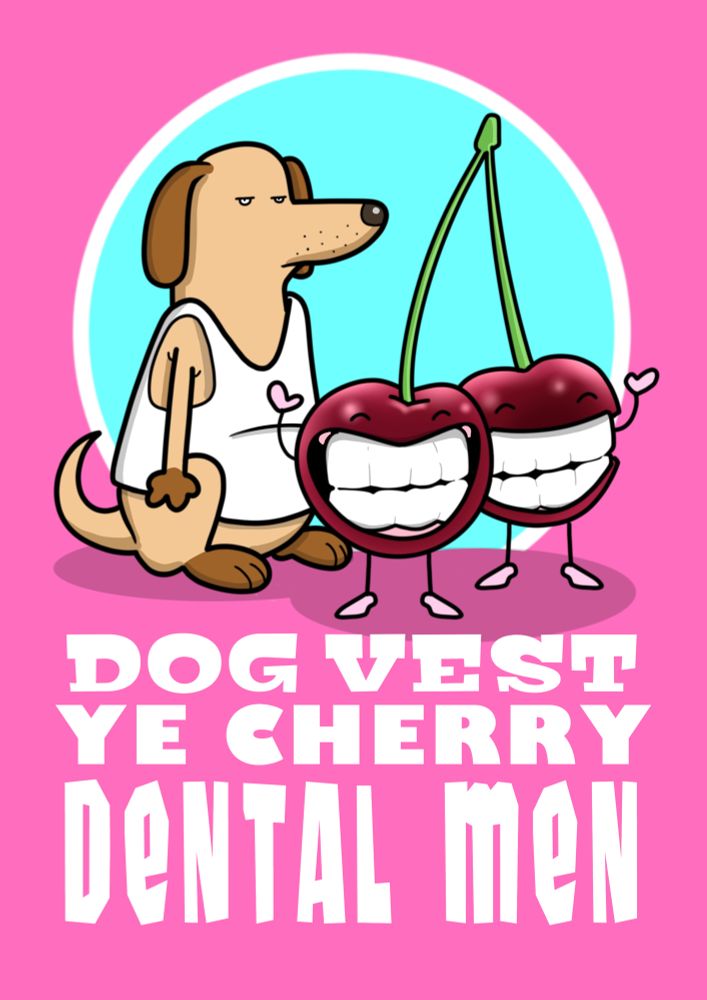 Picture: A dog in a white singlet next to two cherries with extremely toothsome smiles
Text: Dog Vest Ye Cherry Dental Men