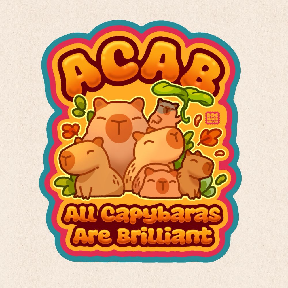 Illustration of a group of 6 capybaras against a teal background. One giant capy stands at the back of the group while the 5 smaller ones are gathered around him. The smallest one is holding a large plant leaf as a parasol. The group is framed by leafs. Text above reads ACAB. Text below reads, in a smaller font size, All Capybaras Are Brilliant. 