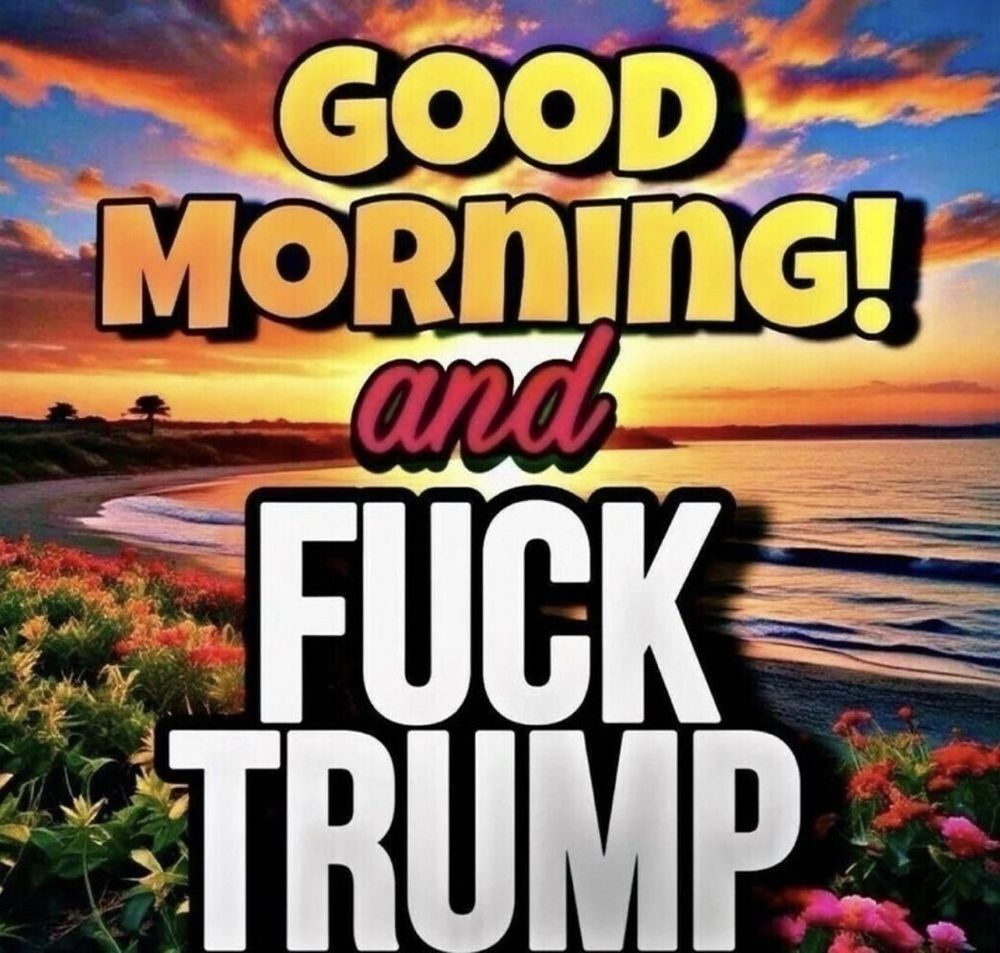 Good Morning and Fuck Trump