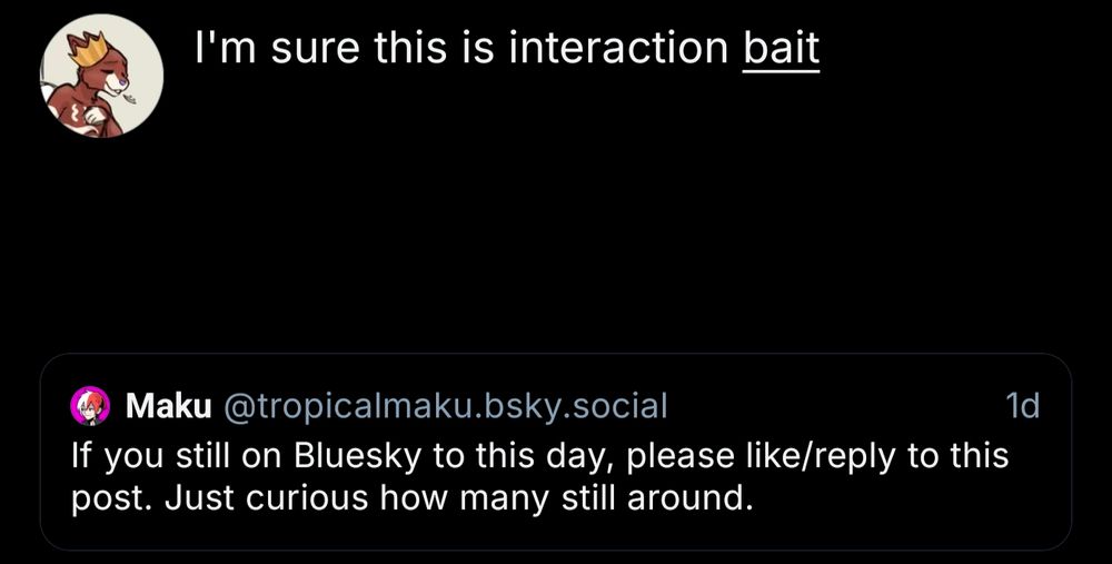 A QRP of a bluesky user asking for likes and replies to their post to prove people are still on the platform. The quoted RP is saying "I'm sure this is interaction bait"