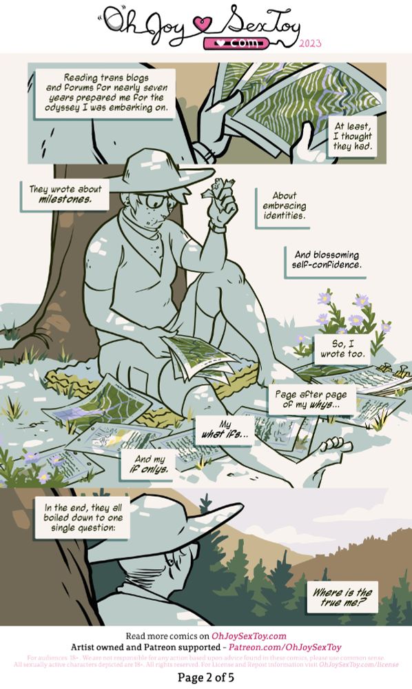 As Ripley reviews a handful of maps, the narration goes on, "Reading trans blogs and forums for nearly seven years prepared me for the odyssey I was embarking on. At least, I thought they had."

Chewing on a food bar, Ripley sits on a cushion under a tree, one leg outstretched as they mull over the maps. "They wrote about milestones. About embracing identities. And blossoming self-confidence. So, I wrote too. Page after page of my whys... My what ifs... And my if onlys." 

Ripley looks out at the horizon, full of tree tops and further hills. "In the end, they all boiled down to one single question: Where is the true me?" 
