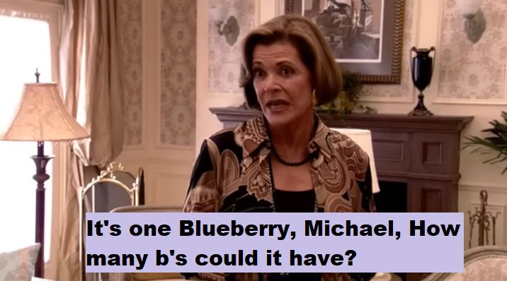  Lucille Bluth in the series Arrested Development. With the text "It's one blueberry, Michael, How many b's could it have?"