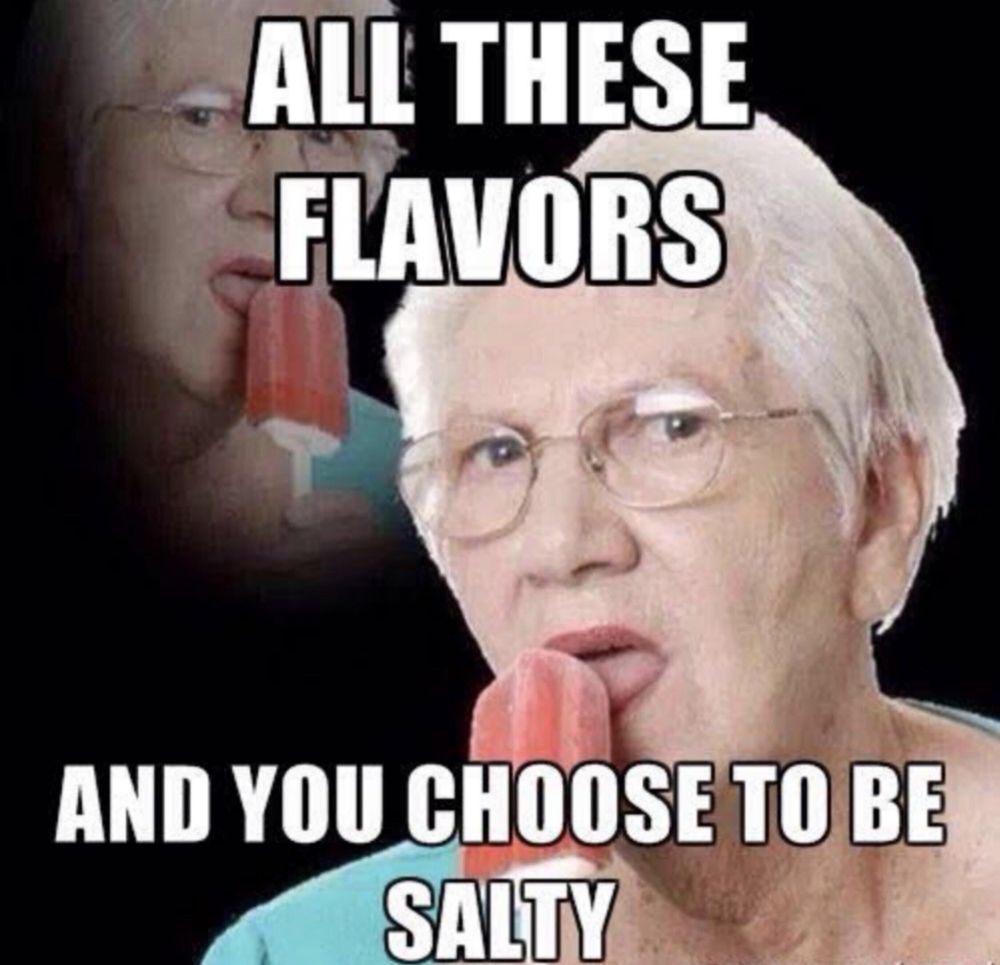 An older woman licking a popsicle with text that reads "All these flavors and you choose to be salty."