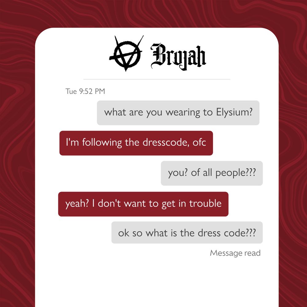Brujah text chain: 

First grey message: what are you wearing to Elysium?

Second red message: I'm following the dresscode, ofc

Third grey message: you? of all people???

Fourth red message: yeah? I don't want to get in trouble

Fifth grey message: ok so what is the dress code???