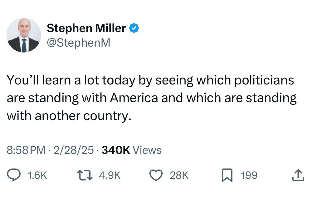 Stephen Miller &
@StephenM
You'll learn a lot today by seeing which politicians are standing with America and which are standing with another country.
8:58 PM • 2/28/25 • 340K Views