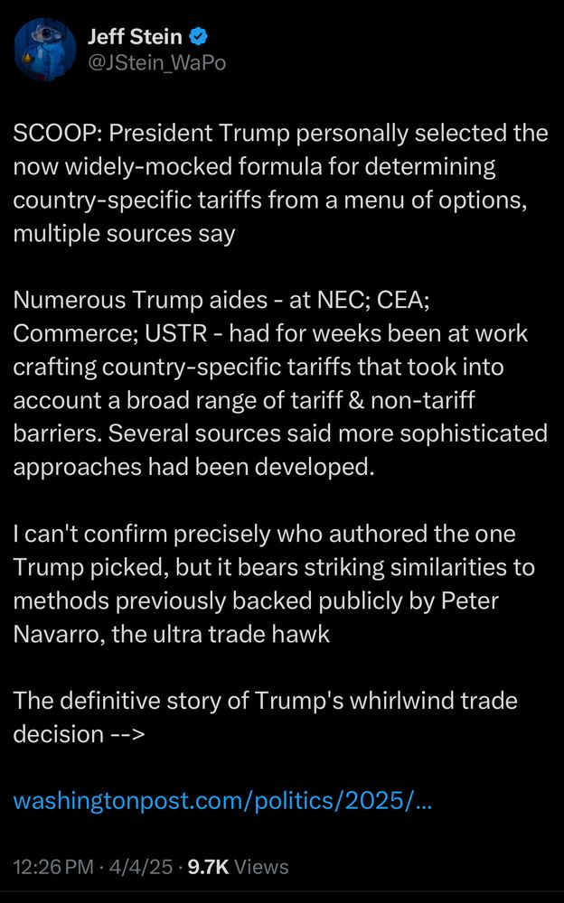 SCOOP: President Trump personally selected the now widely-mocked formula for determining country-specific tariffs from a menu of options, multiple sources say
Numerous Trump aides - at NEC; CEA;
Commerce; USTR - had for weeks been at work crafting country-specific tariffs that took into account a broad range of tariff & non-tariff barriers. Several sources said more sophisticated approaches had been developed.
I can't confirm precisely who authored the one Trump picked, but it bears striking similarities to methods previously backed publicly by Peter Navarro, the ultra trade hawk
The definitive story of Trump's whirlwind trade decision -->
washingtonpost.com/politics/2025/….