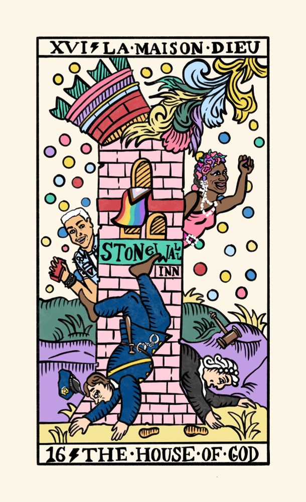 The Tower card from the Gay Marseille Tarot. A pink stone tower is blasted by a multi-colored fiery bolt from the sky, knocking a crown-looking crenelation from the top. A cop and a judge fall from the Tower, while Marsha P Johnson and Stormé DeLarverie cheer from on high. Stormé holds a brick; Marsha raises her fist, and a rainbow Progress Pride flag flies from the Tower’s upstairs window. On the Tower are the words, “Stonewall Inn.”