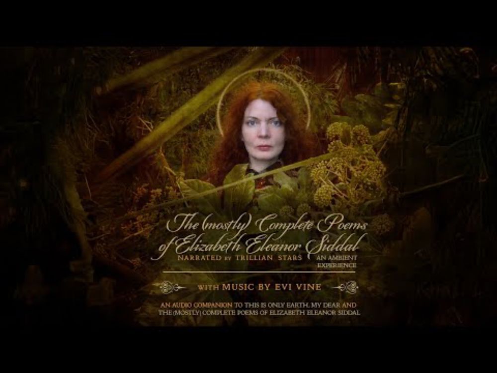 The (mostly) Complete Poems of Elizabeth Eleanor Siddal read by Trillian Stars / Music by Evi Vine