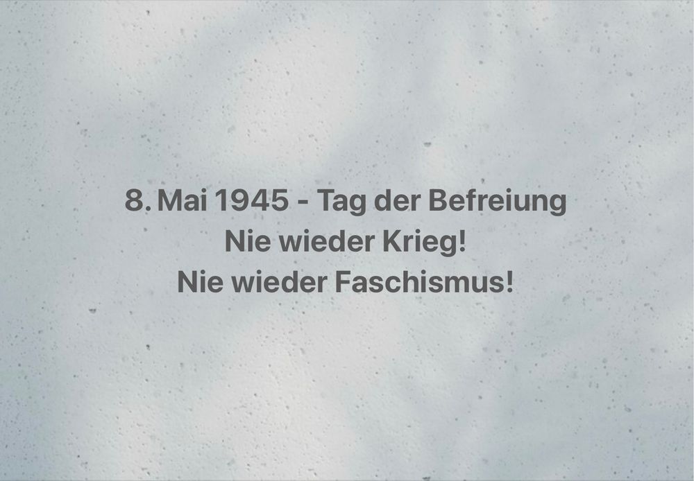 8. Mai 1945 - Tag der Befreiung. Nie wieder Krieg! Nie wieder Faschismus!