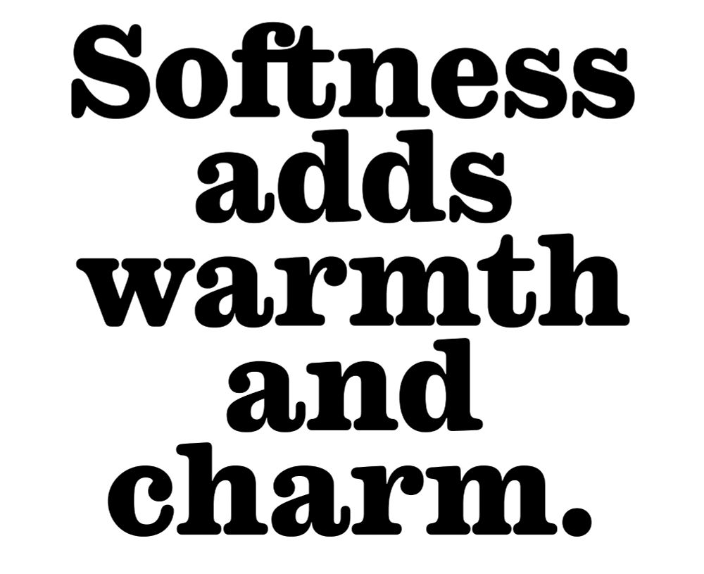 Softness adds warmth and charm. (Caslon Ionic Rounded Extrabold)
