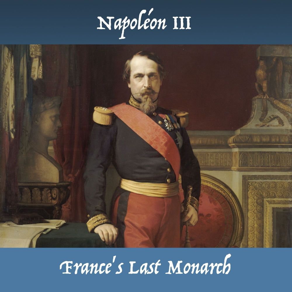 Napoléon III. France's Last Monarch