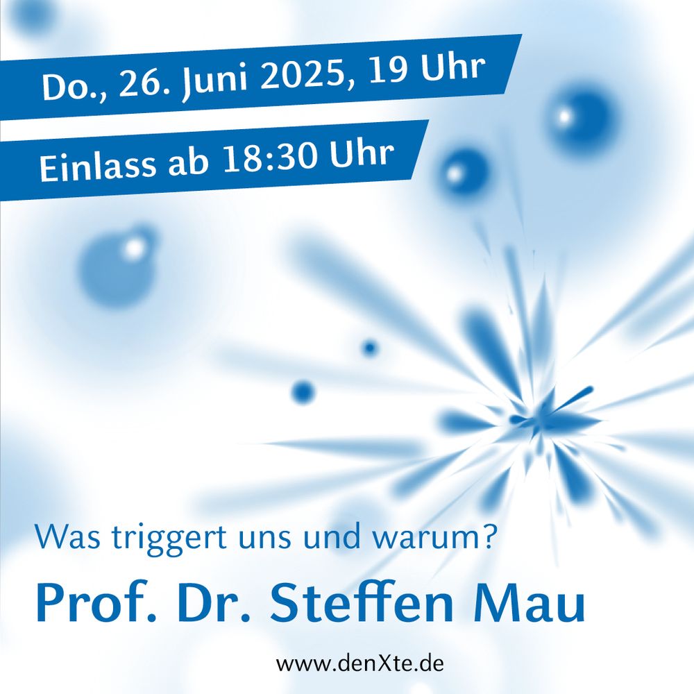 Auf dem Bild ist eine stilisierte, monochrome Illustration in Blautönen zu sehen. Zentral dargestellt sind viele kleine Punkte und Bläschen, die aus einem Zentrum auf die Betrachterin zuschießen – als Sinnbild für eine hitzige, emotional aufgeladene Debatte. Die Grafik verweist auf das Thema der Veranstaltung: gesellschaftliche Triggerpunkte. Die wichtigsten Informationen zur Veranstaltung sind von oben nach unten angeordnet: das Datum „Do., 26. Juni 2025, 19 Uhr“, der Hinweis „Einlass ab 18:30 Uhr“, der Titel der Veranstaltung „Was triggert uns und warum?“ sowie der Name des Vortragenden „Prof. Dr. Steffen Mau“. Unten befindet sich in schwarzer Schrift der Hinweis auf die Website „denXte.de“ für weitere Informationen.