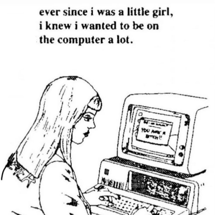 Caption says "ever since I was a little girl, i knew I wanted to be on the computer a lot."
Image is a drawing of a young woman on a computer