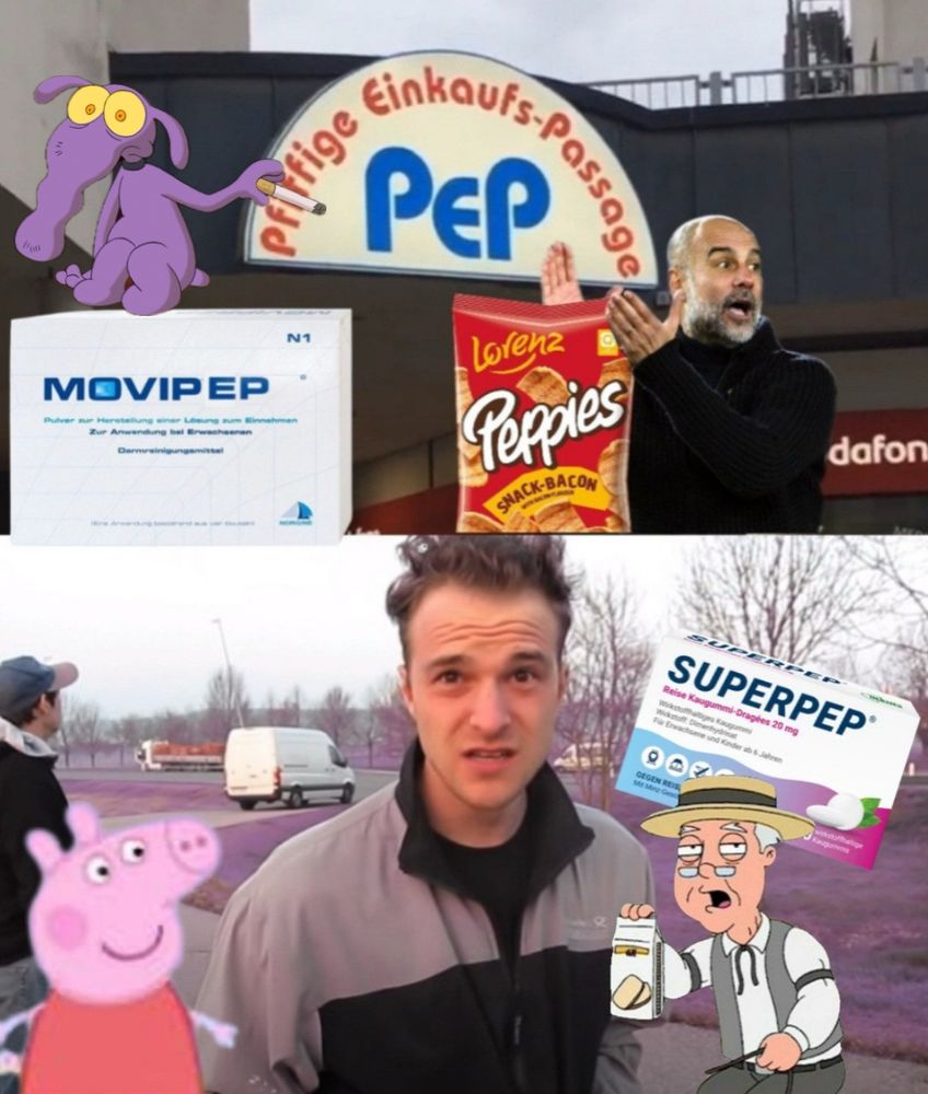 Foto einer pfiffigen Einkaufs-Passage namens
PeP, daneben ein applaudierender Pep Guardiola, zwischen seinen Händen eine Tüte Peppies Snack Bacon Knabberkram, links daneben eine Packung Moviprep Abführmittel (Text geändert auf Movipep) - dadrauf sitzt Peppi, der Nachbarshund aus das kleine Arschloch mit einer Zigarette
darunter der Typ aus dem „Haben wir noch Peps?“-Meme, links neben ihm Peppa Pig,  rechts eine Packung Superpep und der Opa aus dem Pepperidge Farm Family Guy Meme