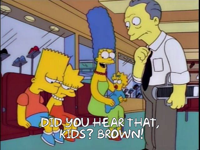 Marge, to Lisa and Bart: Did you hear that, kids? Brown!