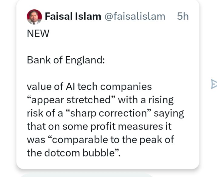Faisal Islam @faisalislam

NEW

Bank of England:

value of Al tech companies "appear stretched" with a rising risk of a "sharp correction” saying that on some profit measures it was “comparable to the peak of the dotcom bubble".
