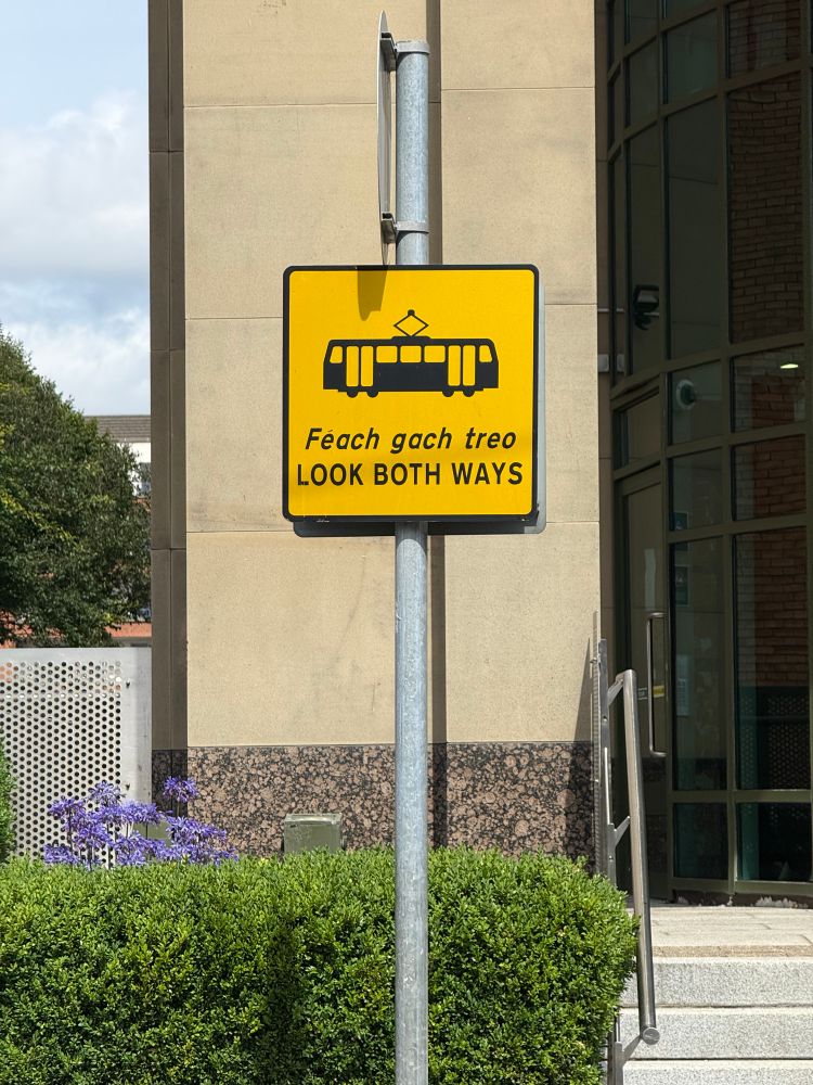 Sign in Dublin that says:

Feach goch treo / Look both ways
