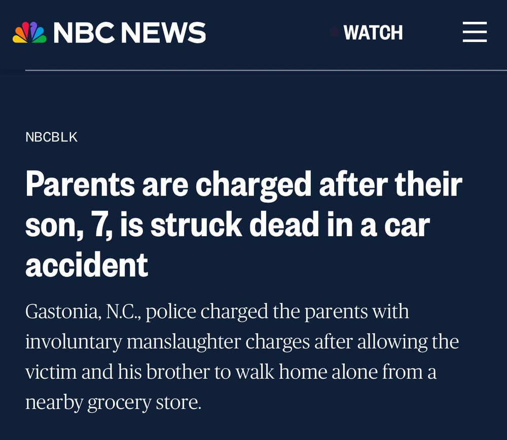 NBC News

Parents are charged after their son, 7, is struck dead in a car accident.

Gastonia, N.C., police charged the parents with involuntary manslaughter charges after allowing the victim and his brother to walk home alone from a nearby grocery store.