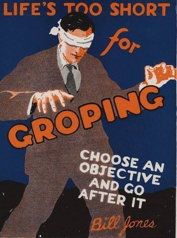 Painting a a blindfolded man with the text, “life’s too short for groping. Choose an objective and go after it 