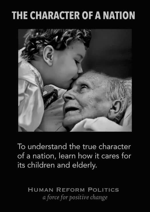 The Character of a Nation
To understand the true character of a Nation, learn how it cares for its children and elderly.
#Meme by ...Human Reform Politics, a force for positive change.