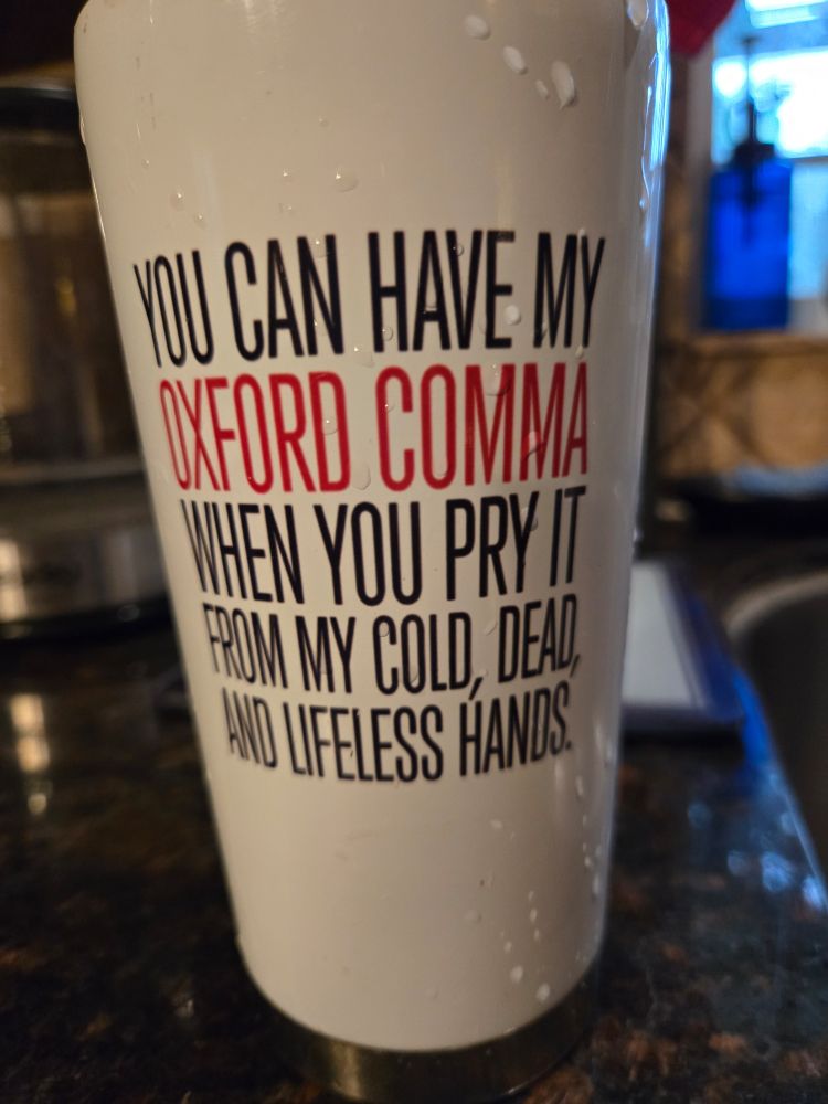 You can have my Oxford comma when you pry it from my cold, dead, and lifeless hands. Printed on a mug.