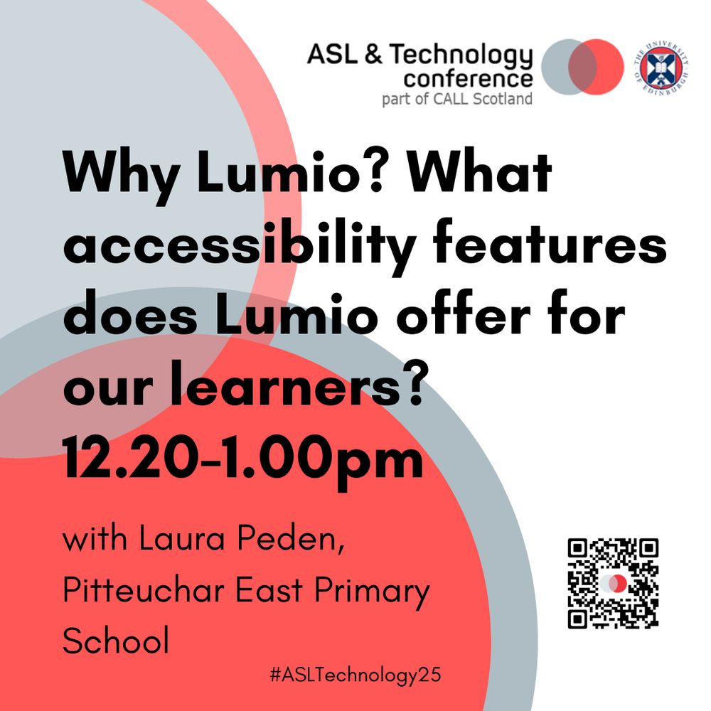 White poster with black text and grey and burnt orange circles in background. 
Text reads ASL & Technology Conference part of CALL Scotland. Why Lumio? What accessibility features does Lumio offer for our learners?
12.20-1.00pm with Laura Peden, Pitteuchar East Primary School#ASLTechnology25
QR code for scanning