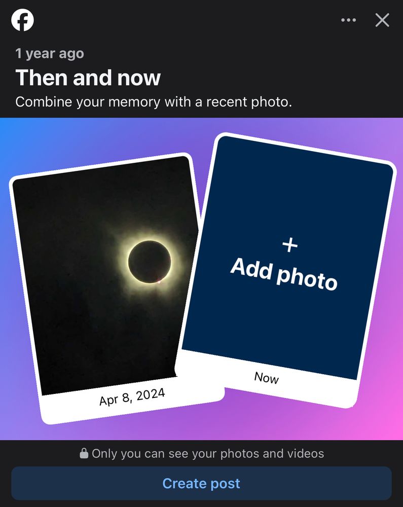 Facebook then and now presenting me with a photo of the eclipse from April of 2024 and wanting me to add a relevant now photo.