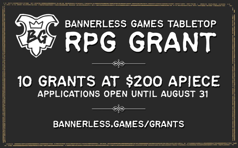 Graphic that reads:

Bannerless Games Tabletop RPG Grant
10 grants at $200 apiece
Applications open until August 31
bannerless.games/grants