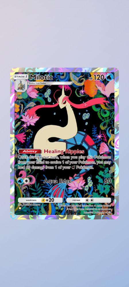Alternate art of Mitotic 

Milotic — HP 120💧
Ability — Healing Ripples
Once during your turn, when you play this Pokemon from your hand to evolve 1 of your Pokemon, you may heal 60 damage from one of your 💧 Pokemon. 
💧⚪ Aqua Edge 60
Weakness ⚡+20
Retreat ⚪⚪