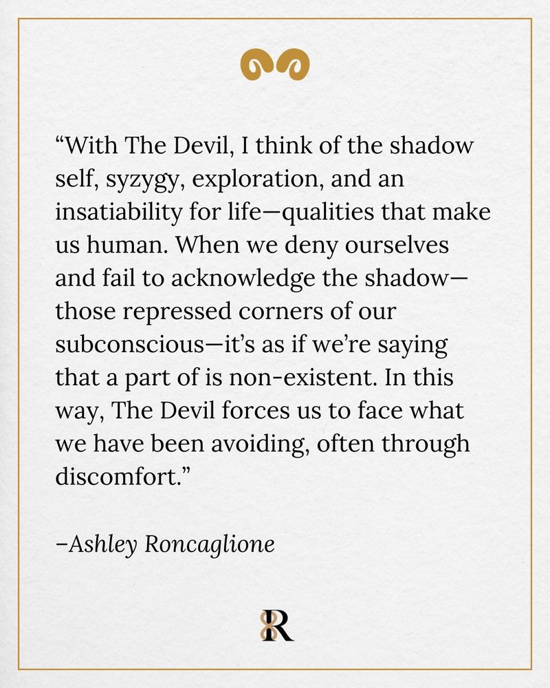 A square graphic with a white background and a thin gold border features a quote in black serif text. At the top center is a decorative gold quotation mark symbol. The quote reads:
"With The Devil, I think of the shadow self, syzygy, exploration, and an insatiability for life—qualities that make us human. When we deny ourselves and fail to acknowledge the shadow—those repressed corners of our subconscious—it’s as if we’re saying that a part of is non-existent. In this way, The Devil forces us to face what we have been avoiding, often through discomfort.”
—Ashley Roncaglione
