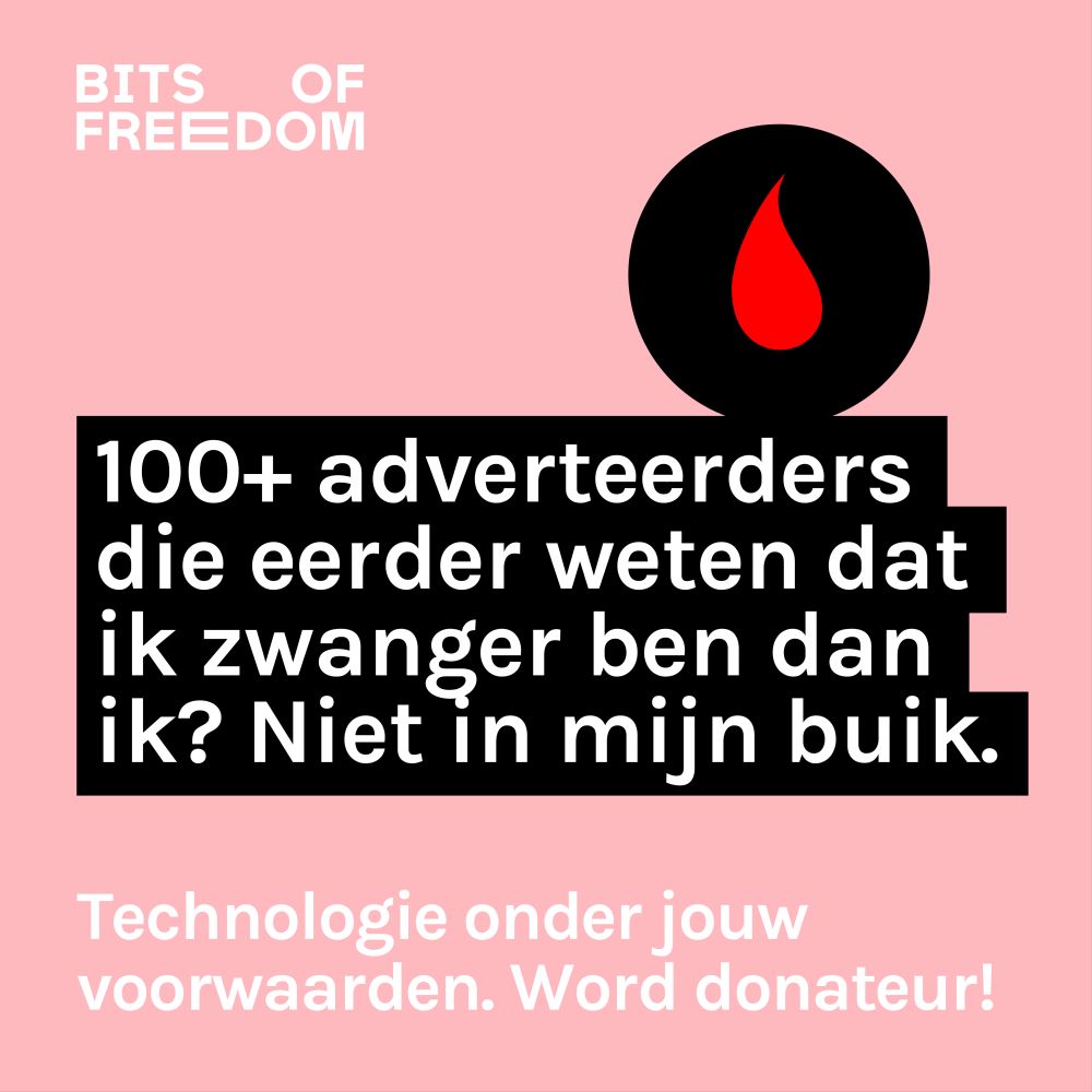 100+ adverteerders die eerder weten dat ik zwanger ben dan ik? Niet in mijn buik. Technologie onder jouw voorwaarden. Word donateur!