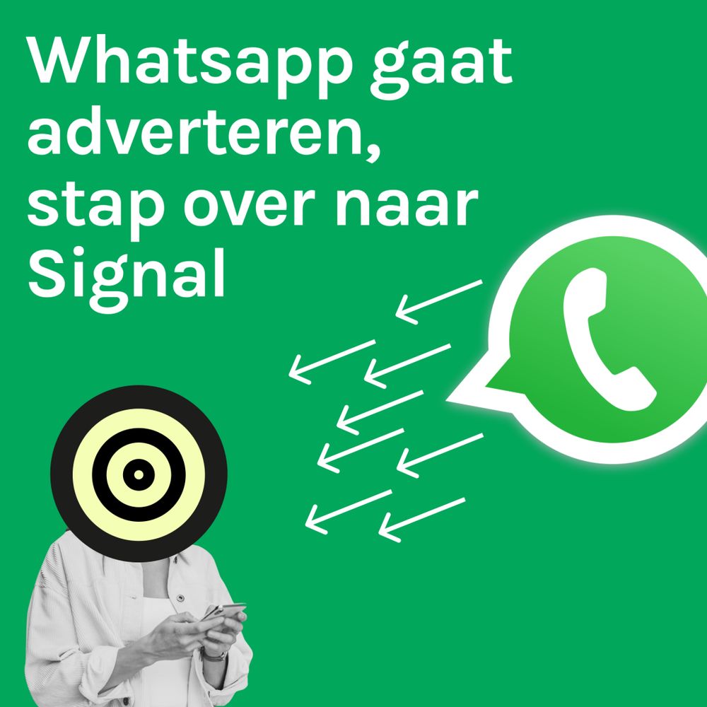Afbeelding in het groen met tekst in het wit: Whatsapp gaat adverteren, stap over naar Signal. 

Ook op de afbeelding: een collage met iemand met een telefoon in de hand en een dartbord op diens hoofd. Een groot whatsapplogo vuurt pijlen af op het dartbordhoofd.