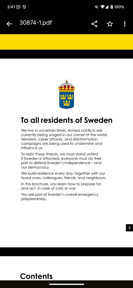 To all residents of Sweden
We live in uncertain times. Armed conflicts are 
currently being waged in our corner of the world. 
Terrorism, cyber attacks, and disinformation 
campaigns are being used to undermine and 
influence us.
To resist these threats, we must stand united. 
If Sweden is attacked, everyone must do their 
part to defend Sweden’s independence – and 
our democracy.
We build resilience every day, together with our 
loved ones, colleagues, friends, and neighbours.
In this brochure, you learn how to prepare for, 
and act, in case of crisis or war.
You are part of Sweden’s overall emergency 
preparedness.