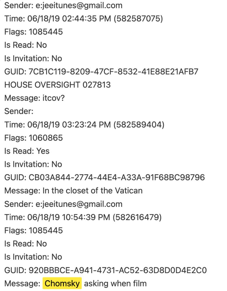 A few messages at first which is part of why I think this is Bannon, referencing "In the closet of the Vatican" 

But then on 06/18/19 is a message from Epstein: "Chomsky asking when film"