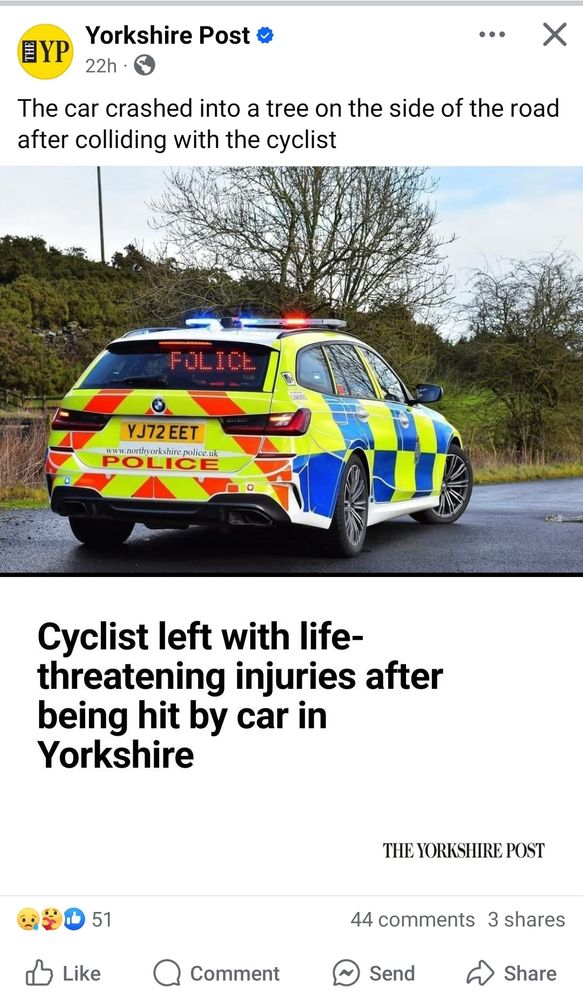 Headline from the Yorkshire Post on Facebook:

Cyclist left with life-threatening injuries after being hit by car in Yorkshire


The car crashed into a tree on the side of the road after colliding with the cyclist