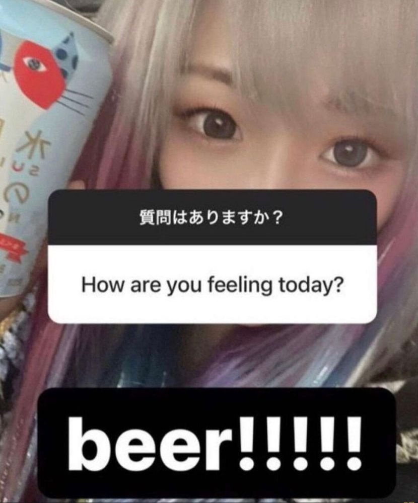 how are you feeling today? beer!!!!!
