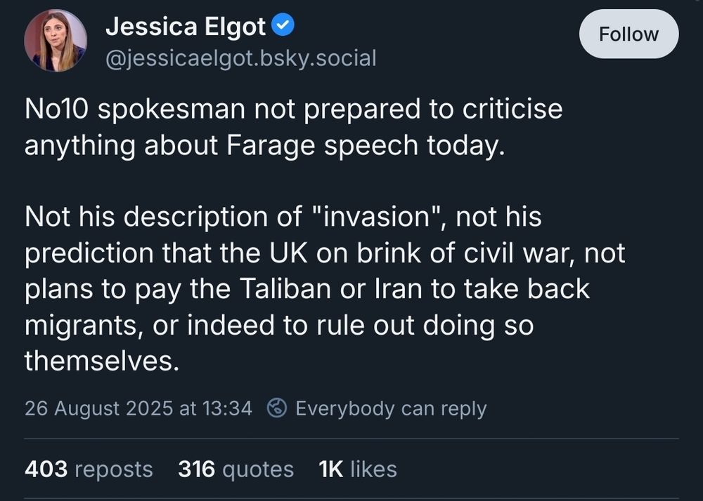 Jessica Elgot

@jessicaelgot.bsky.social

No10 spokesman not prepared to criticise anything about Farage speech today.

Not his description of "invasion", not his prediction that the UK on brink of civil war, not plans to pay the Taliban or Iran to take back migrants, or indeed to rule out doing so themselves.