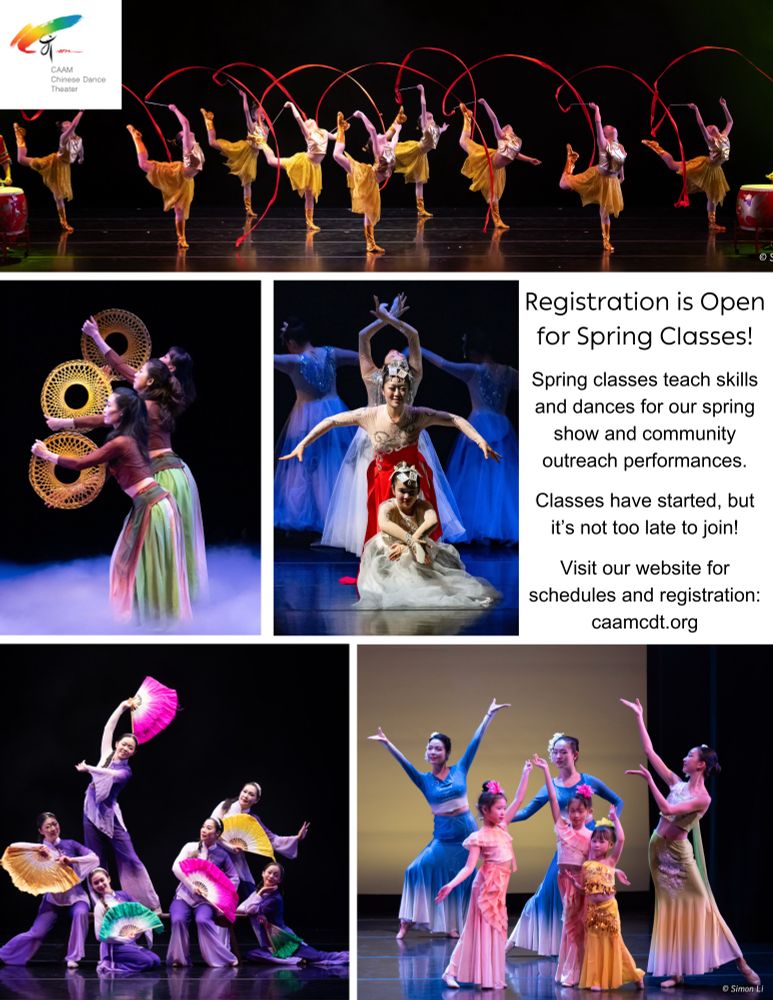 Poster for Chinese dance classes with CAAM Chinese Dance Theater.  It includes a logo for the organization, five photos from a formally staged show, and text.  The text reads, "Registration is open for spring classes!  Spring classes teach skills and dances for our spring show and community outreach performances. Classes have started, but it's not too late to join!  Visit our website for schedules and registration: caamcdt.org ."