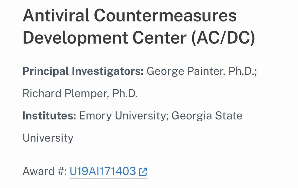 Antiviral Countermeasures Development Center (AC/DC)

Principal Investigators: George Painter, Ph.D.; Richard Plemper, Ph.D.
Institutes: Emory University; Georgia State University

Award #: U19AI171403