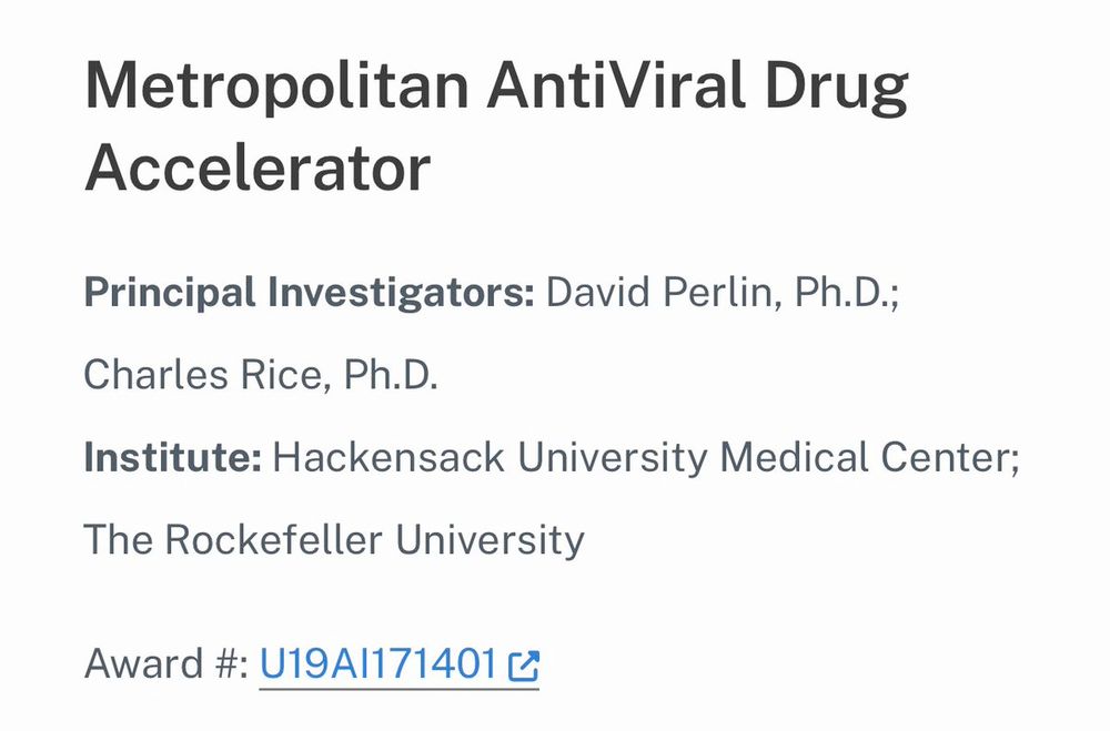 Metropolitan AntiViral Drug Accelerator

Principal Investigators: David Perlin, Ph.D.; Charles Rice, Ph.D.
Institute: Hackensack University Medical Center; The Rockefeller University

Award #: U19AI171401
