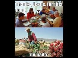 Family says at dinner table: Thanks, Jesus, for this food. Farm worker named Jesus says: de nada
