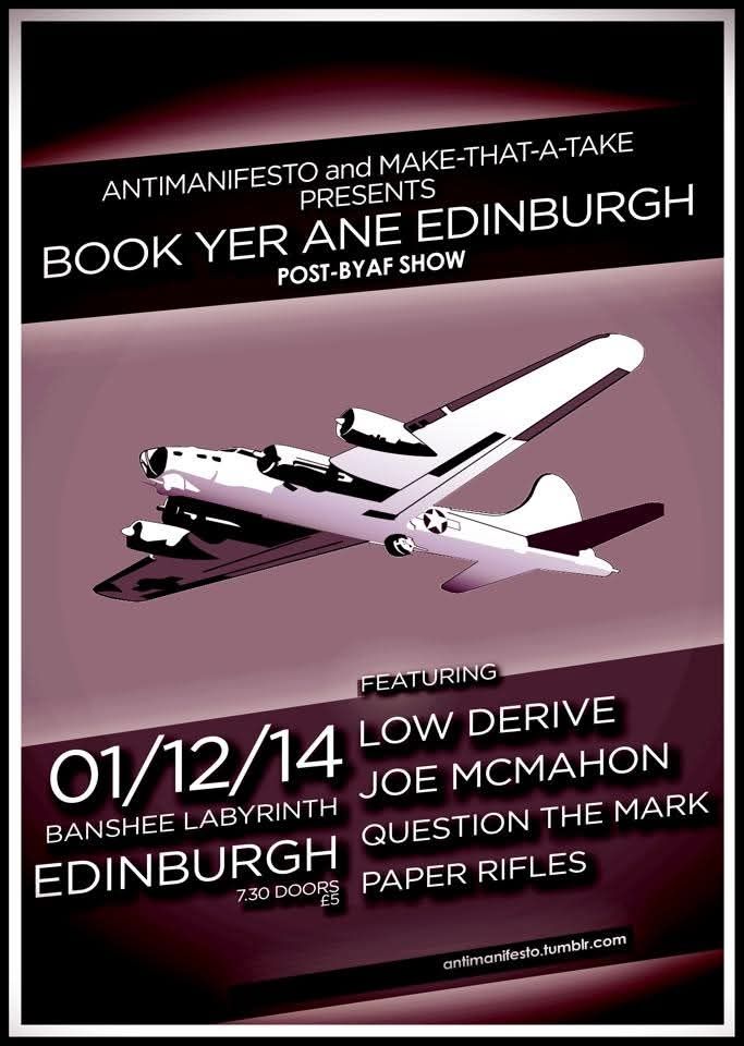 Book Yer Ane Edinburgh
1/12/14
Banshee Labyrinth 
Low Derive
Joe Mcmahon
Question the Mark
Paper Rifles 
